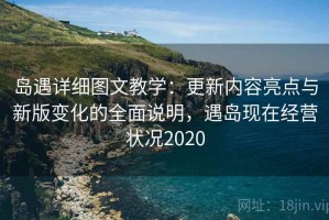 岛遇详细图文教学：更新内容亮点与新版变化的全面说明，遇岛现在经营状况2020