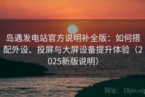 岛遇发电站官方说明补全版：如何搭配外设、投屏与大屏设备提升体验（2025新版说明）