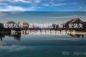 樱桃视频一篇带你彻底了解：安装失败、打开闪退等异常处理方法