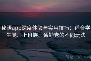 秘语app深度体验与实用技巧：适合学生党、上班族、通勤党的不同玩法