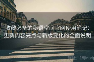 收藏必备的秘语空间官网使用笔记：更新内容亮点与新版变化的全面说明