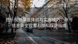 芭乐视频深度体验与实用技巧：账号信息安全设置与隐私保护指南