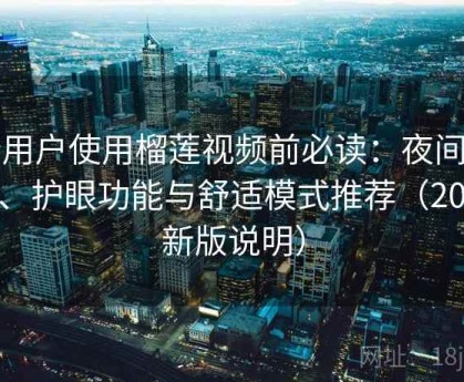 新用户使用榴莲视频前必读：夜间阅读、护眼功能与舒适模式推荐（2025新版说明）