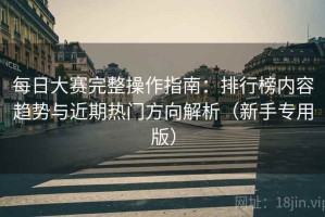 每日大赛完整操作指南：排行榜内容趋势与近期热门方向解析（新手专用版）
