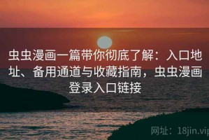 虫虫漫画一篇带你彻底了解：入口地址、备用通道与收藏指南，虫虫漫画登录入口链接