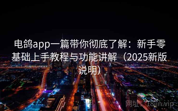 电鸽app一篇带你彻底了解:新手零基础上手教程与功能讲解(2025新版说明) 电鸽app一篇带你彻底了解:新手零基础上手教程与功能讲解(2025新版说明)